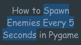 How to Spawn Enemies Every 5 Seconds in Pygame