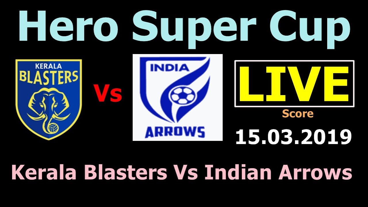 Hero Super Cup Live Score. Kerala Blasters Vs Indian Arrows Live Match