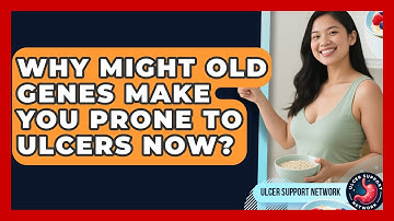 Why Might Old Genes Make You Prone To Ulcers Now? - Ulcer Support Network
