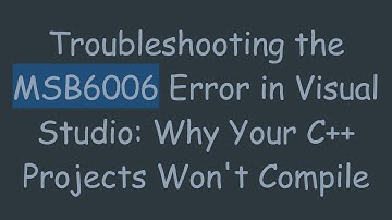 Troubleshooting the MSB6006 Error in Visual Studio: Why Your C++ Projects Won