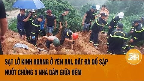 Sạt lở kinh hoàng ở Yên Bái, đất đá đổ sập "nuốt chửng" 5 nhà dân giữa đêm
