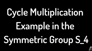 Cycle Multiplication Example in the Symmetric Group S_4