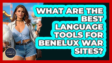 What Are The Best Language Tools For Benelux War Sites? - Exploring The Benelux