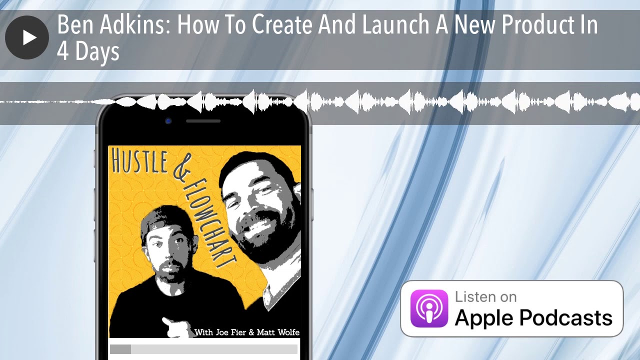 Ben Adkins: How To Create And Launch A New Product In 4 Days