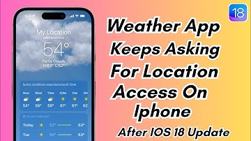How To Fix Weather App  Keeps Asking For Location Access On Iphone After Ios 18 Update