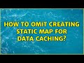 How to omit creating static Map for data caching? (2 Solutions!!)