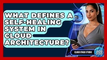 What Defines A Self-healing System In Cloud Architecture? - Cloud Stack Studio