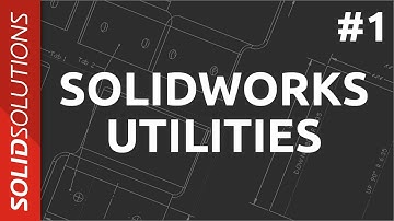 SOLIDWORKS Utilities - Part 1