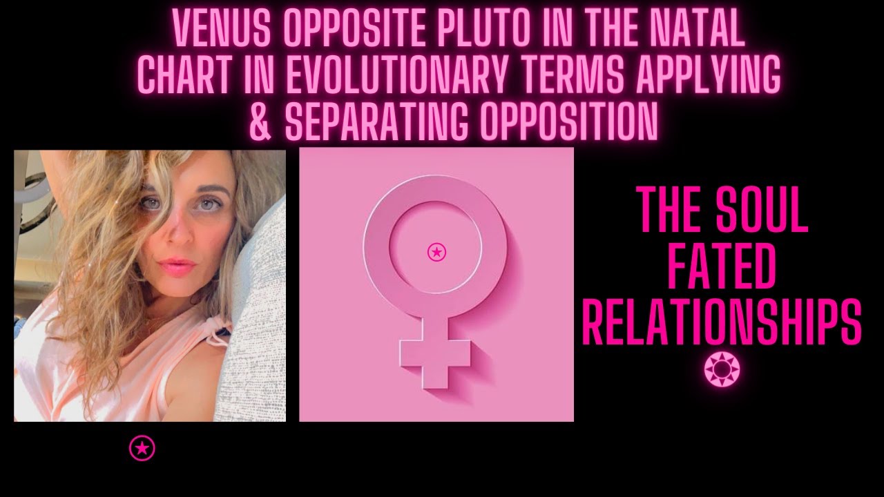 Venus Opposite Pluto in the natal Chart in Evolutionary terms. Applying & Separating Opposition