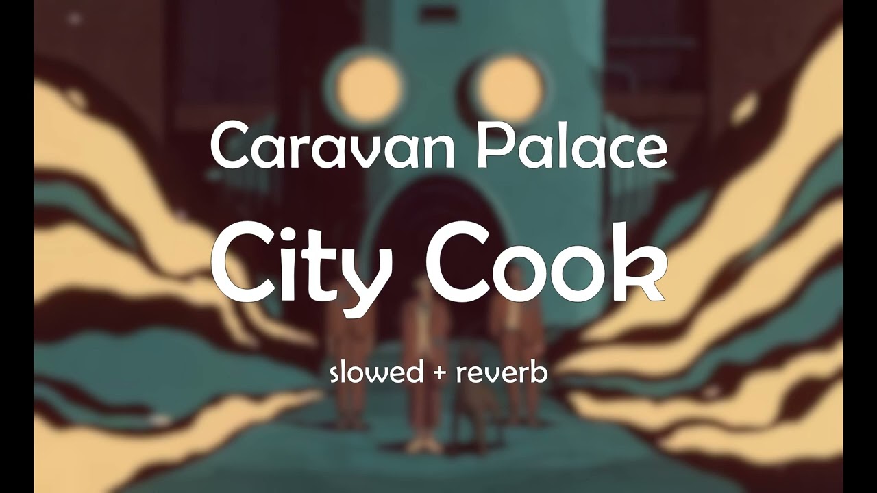 Caravan Palace - City Cook (slowed + reverb)