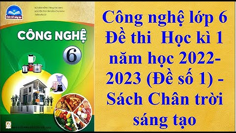 Công nghệ lớp 6 Đề thi  Học kì 1 năm học 2022 - 2023 Đề số 1 Sách Chân trời sáng tạo