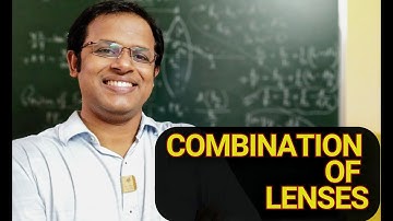 COMBINATION OF LENSES - POWER OF A LENS, LENSES IN CONTACT and LENSES SEPARATED BY A DISTANCE.