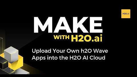 Make with H2O: Upload your own H2O Wave apps into the H2O AI Cloud