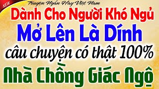 Mở lên là dính: Câu Chuyện Có Thật 100%: Nhà Chồng Giác Ngộ - Kể Chuyện Tâm Sự Đêm Khuya