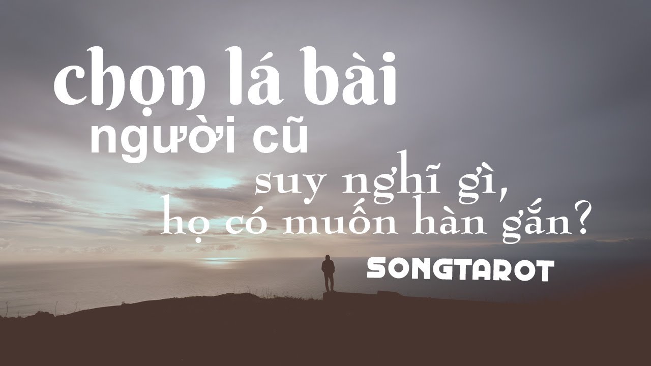tarot: chọn lá bài: người cũ suy nghĩ gì, họ có muốn hàn gắn?