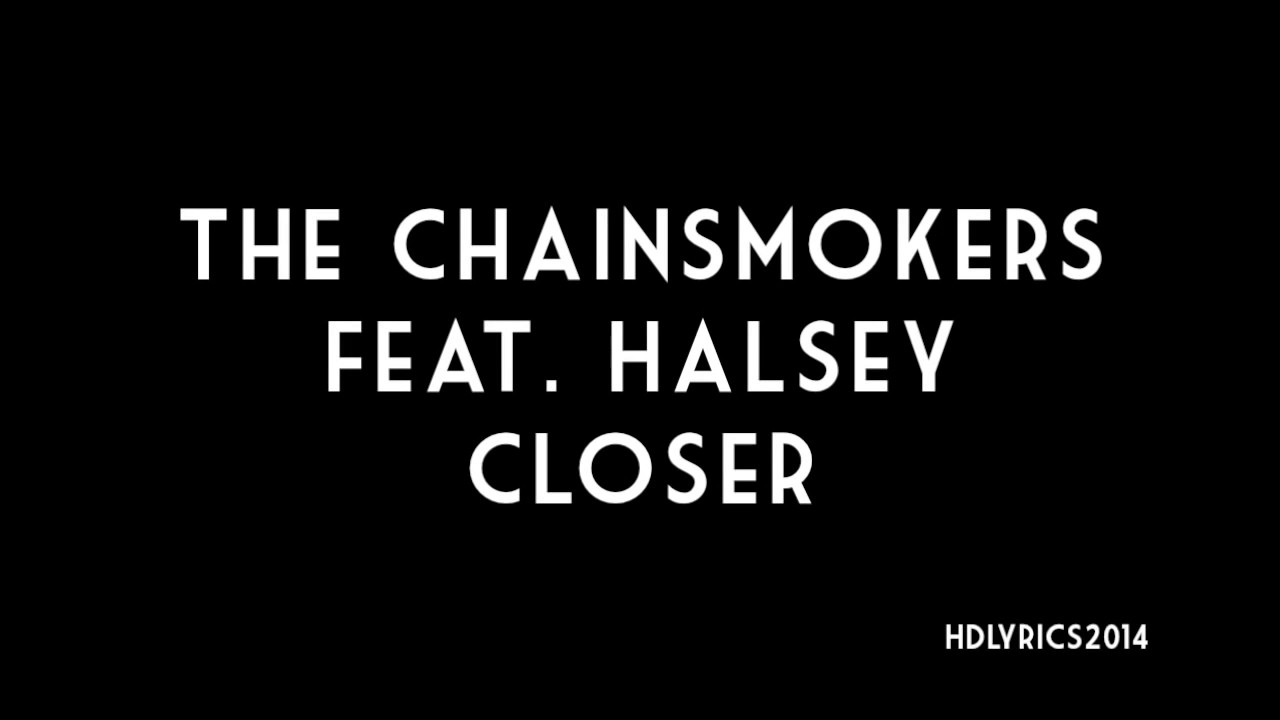 Closer lyrics. Halsey closer. The Chainsmokers feat. Halsey. 2016_Chainsmokers - closer (feat. Halsey). The Chainsmokers closer Video ft Halsey.