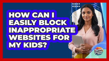 How Can I Easily Block Inappropriate Websites For My Kids? - Raising Digital Kids