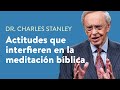 Actitudes que interfieren en la meditación bíblica – Dr. Charles Stanley