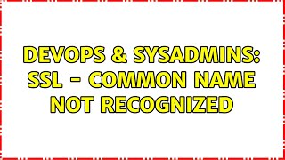 DevOps & SysAdmins: SSL - Common Name not recognized