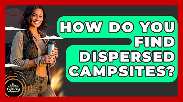 How Do You Find Dispersed Campsites? - Exploring Campgrounds
