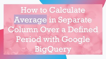 How to Calculate Average in Separate Column Over a Defined Period with Google BigQuery