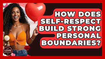 How Does Self-respect Build Strong Personal Boundaries? - The Love Workshop
