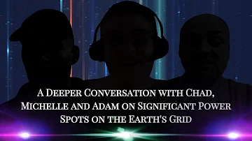Presenting a Deeper Conversation With Michelle & Adam On Significant Power Spots On The Earth’s Grid