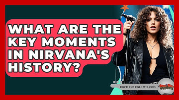 What Are The Key Moments In Nirvana