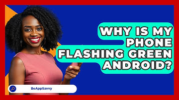 Why Is My Phone Flashing Green Android? - Be App Savvy