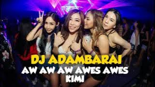 DJ ADAMBARAI AW AW AW AWES AWES KIMI