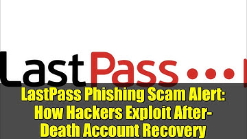LastPass Phishing Scam Alert: How Hackers Exploit After-Death Account Recovery