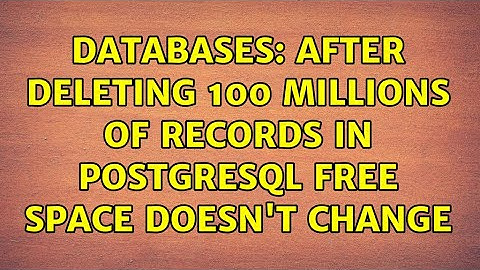 Databases: After deleting 100 millions of records in postgresql free space doesn