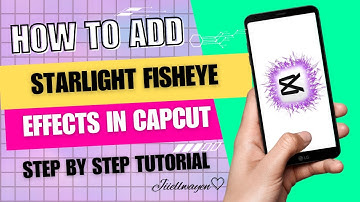 HOW TO ADD STARLIGHT FISHEYE EFFECTS IN CAPCUT 2024 | STEP BY STEP TUTORIAL | JIIELWAYEN BY:GEL