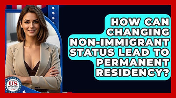 How Can Changing Non-immigrant Status Lead To Permanent Residency?