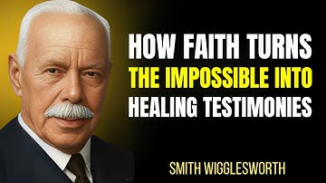How Faith Turns the Impossible Into Healing Testimonies||Smith Wigglesworth motivational speech