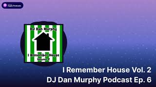 I Remember House, Vol. 2 - DJ Dan Murphy Podcast Ep. 6