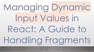 Managing Dynamic Input Values in React: A Guide to Handling Fragments