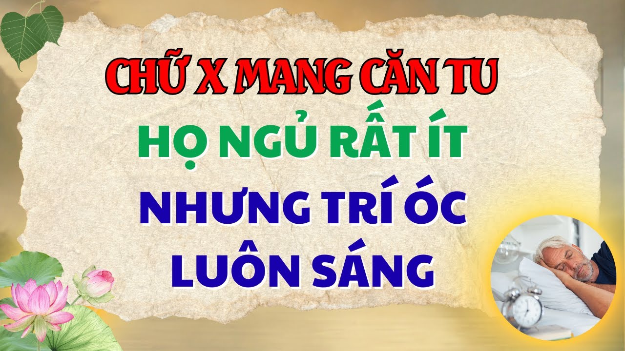 Chữ X Mang Căn Tu: Vì Sao Họ Thường Ngủ Rất Ít Nhưng Trí Thì Luôn Sáng? Hiểu Đúng Để Tâm An