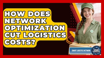 How Does Network Optimization Cut Logistics Costs? - Smart Logistics Network