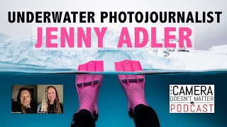 Jenny Adler - Underwater Photojournalist - The Camera Doesn’t Matter Podcast