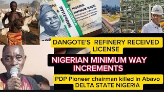 PDP CHAIR KILLED BY HERDSMEN,/ MINIMUM WAGE INCREMENTS/ DANGOTES REFINERY LICENSE GRANTED
