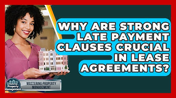 Why Are Strong Late Payment Clauses Crucial In Lease Agreements? - Mastering Property Management