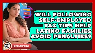 Will Following Self-Employed Tax Tips Help Latino Families Avoid Penalties?
