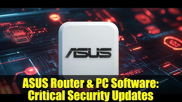 ASUS Router & PC Software: Critical Security Updates | Patch Now!