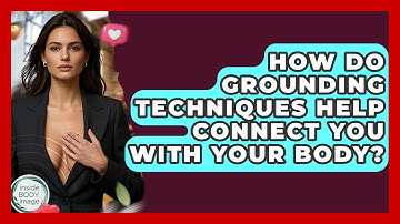 How Do Grounding Techniques Help Connect You With Your Body? - Inside Body Image