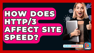 How Does HTTP/3 Affect Site Speed? - SearchEnginesHub.com