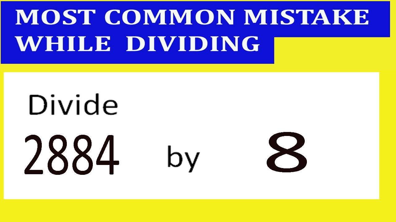 Divide 2884 by 8 Most common mistake while dividing