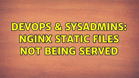DevOps & SysAdmins: Nginx static files not being served