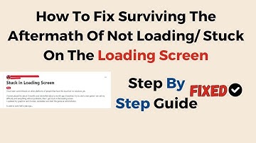 How To Fix Surviving The Aftermath Of Not Loading Stuck On The Loading Screen