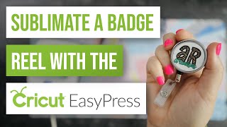 ❤️ Sublimate A Badge Reel With The Cricut EasyPress